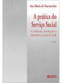 A prática do Serviço Social: Cotidiano, formação e alternativas na área da saúde. Autora: Ana Maria de Vasconcelos